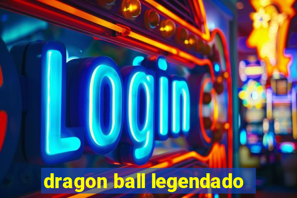 dragon ball legendado